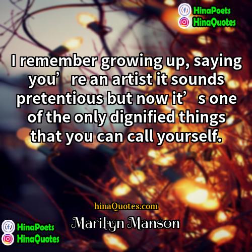 Marilyn Manson Quotes | I remember growing up, saying you’re an